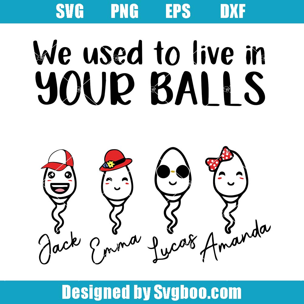 We Used To Live In Your Balls Svg, Happy Father's Day Svg, Sperm Svg