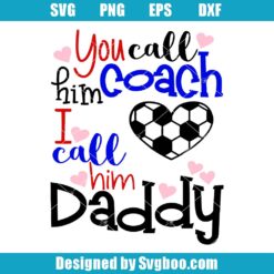 You Call Him Coach I Call Him Daddy Svg