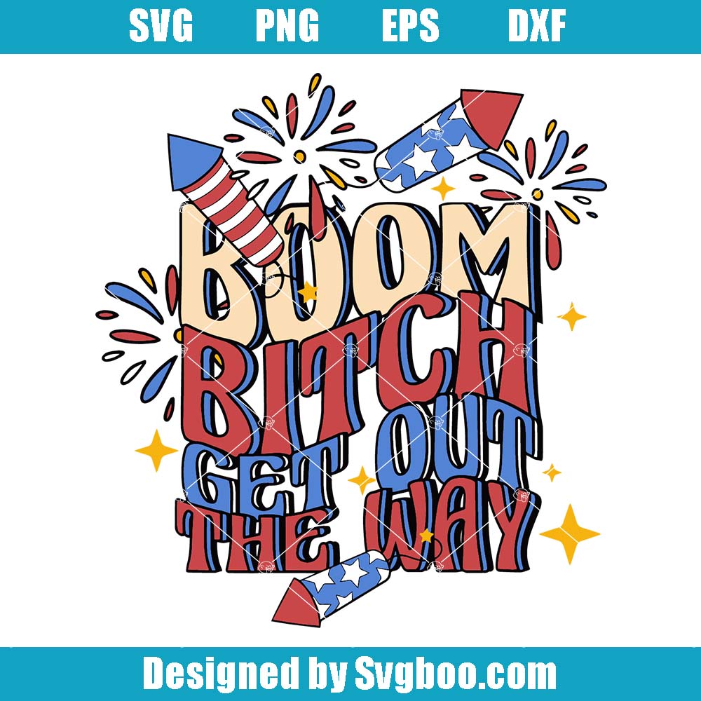 Boom Bitch Get Out The Way Svg, Funny 4th Of July Svg, Boom Bitch Svg