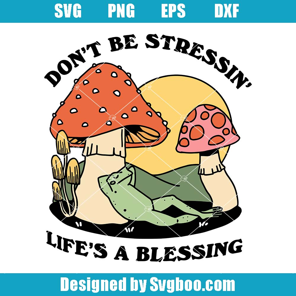 Don't Be Stressing Life's A Blessing Svg, Childrens Mushroom Frog Svg