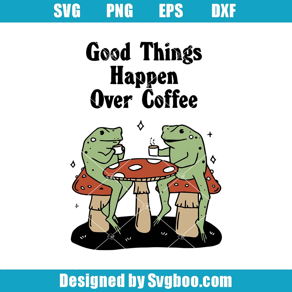 Good Things Happen Over Coffee Svg, Retro Mushroom Svg, Frog Coffee Svg Good Things Happen Over Coffee Svg