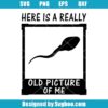 Here's A Really Old Picture Of Me Digital Svg