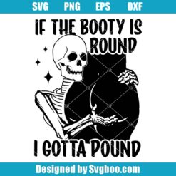 If The Booty Is Round I Gotta Pound Svg