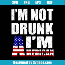 I'm Not Drunk I'm American Svg