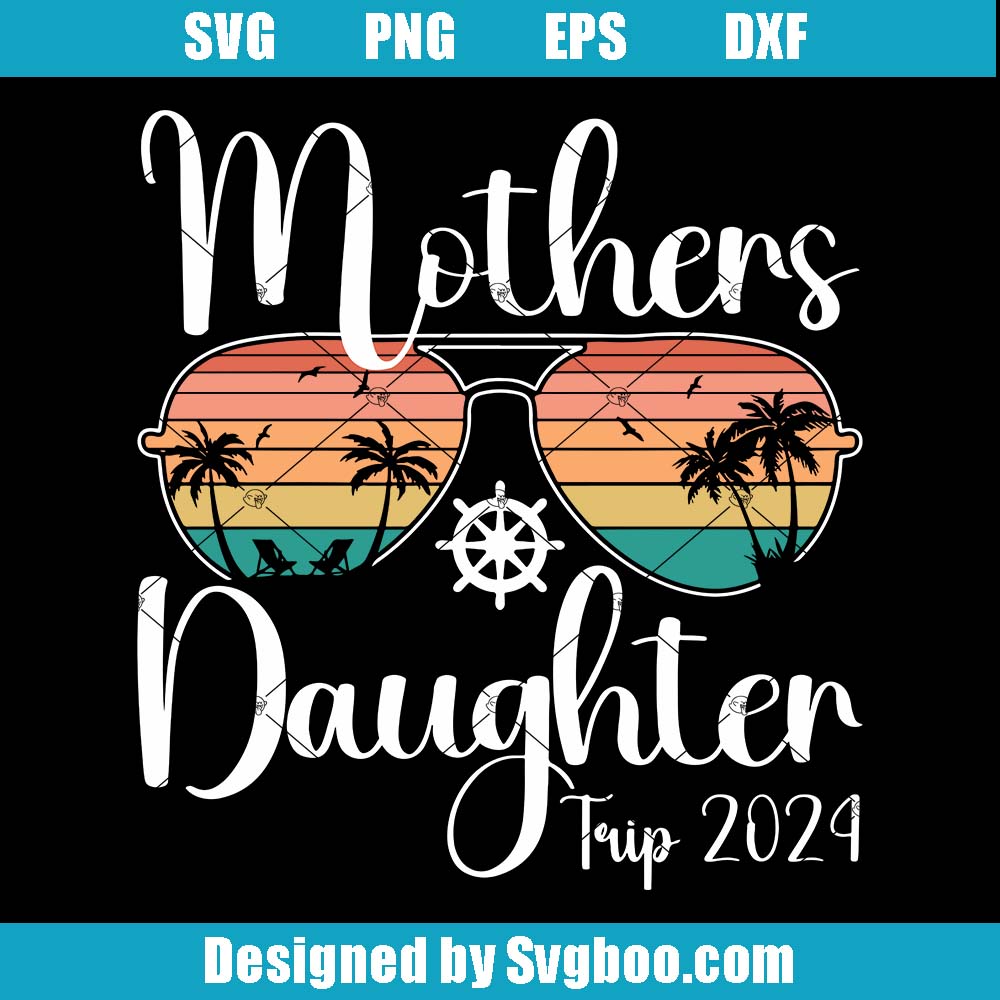 Mother Daughter Trip 2024 Svg , Mother Daughter Vacation Matching Svg