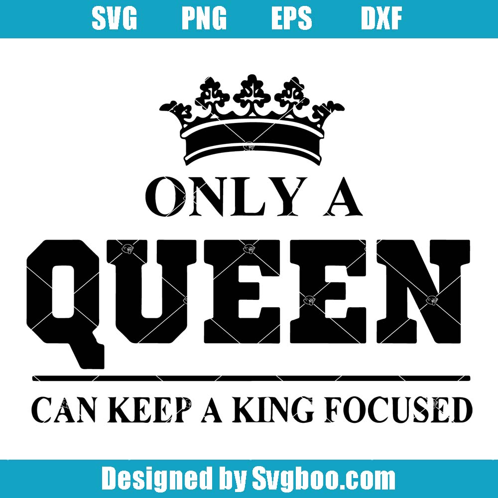 Only A Queen Can Keep A King Focused Svg, Good Sayings Svg