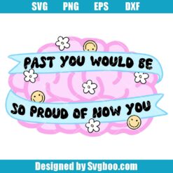 Past You Would Be So Proud Of Now You Svg