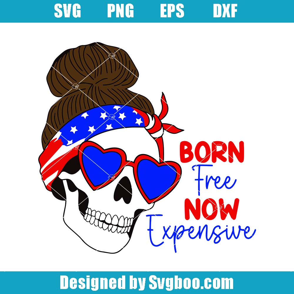 Born Free Now Expensive Svg, Funny Skeleton Svg, Independence Day Svg