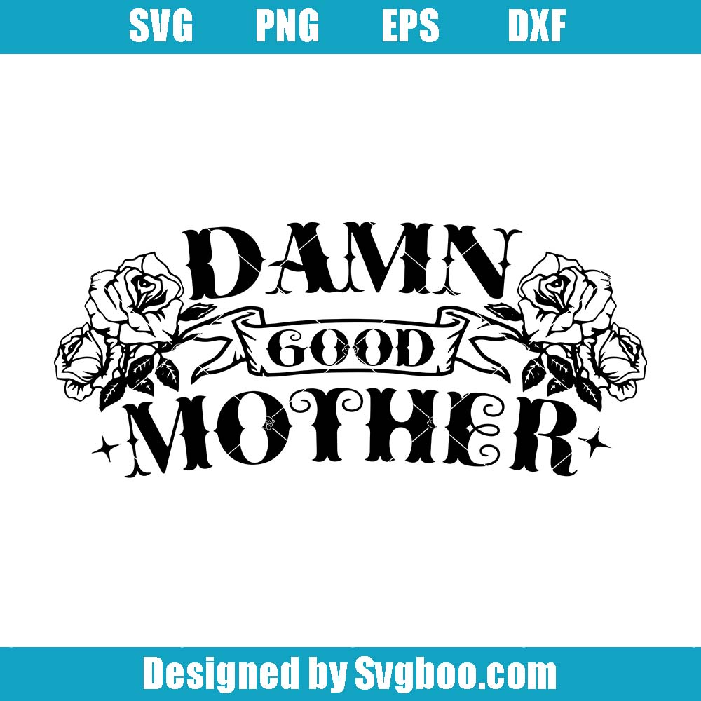 Damn Good Mother Svg, New Mom Svg, Happy Mother’s Day Svg