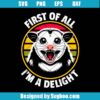 First Of All I'm A Delight Svg