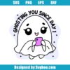 Ghosting You Since Day One Svg