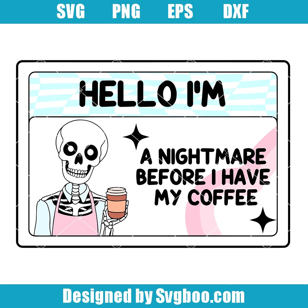 Hello I’m A Nightmare Before I Have My Coffee Svg, Name Tag Svg Hello I’m A Nightmare Before I Have My Coffee Svg