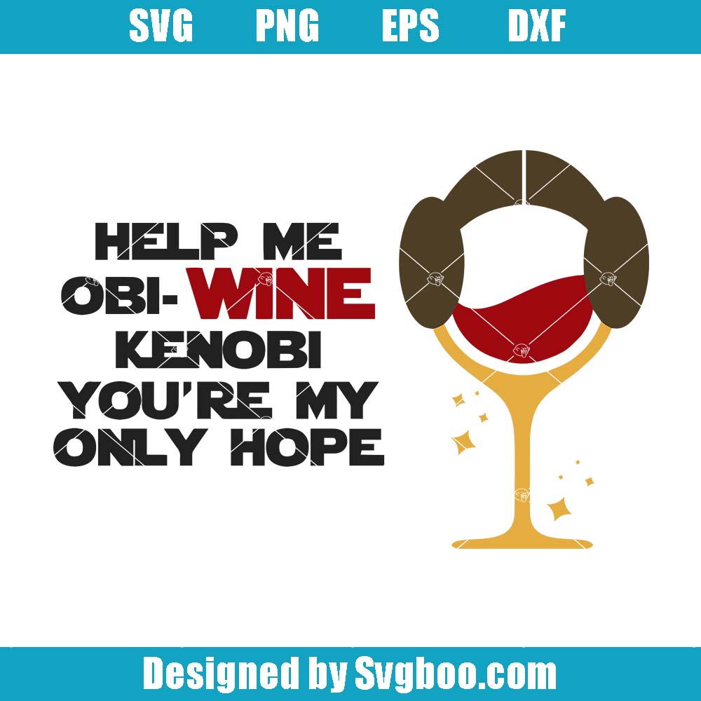 Help Me Obi-Wine Kenobi Svg, You're My Only Hope Svg, Wine Glass Svg Help Me Obi-Wine Kenobi Svg