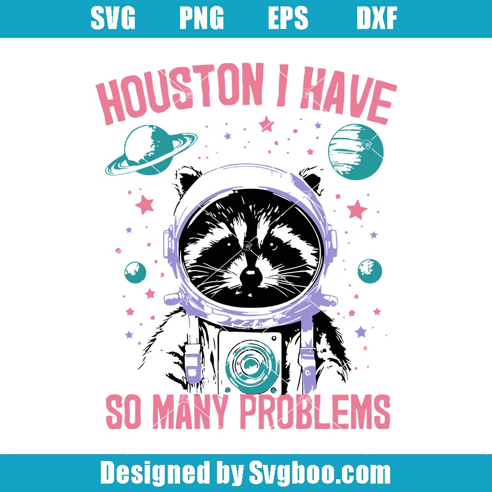 Houston I Have So Many Problems Svg, Funny Raccoon In Space Lovers Svg