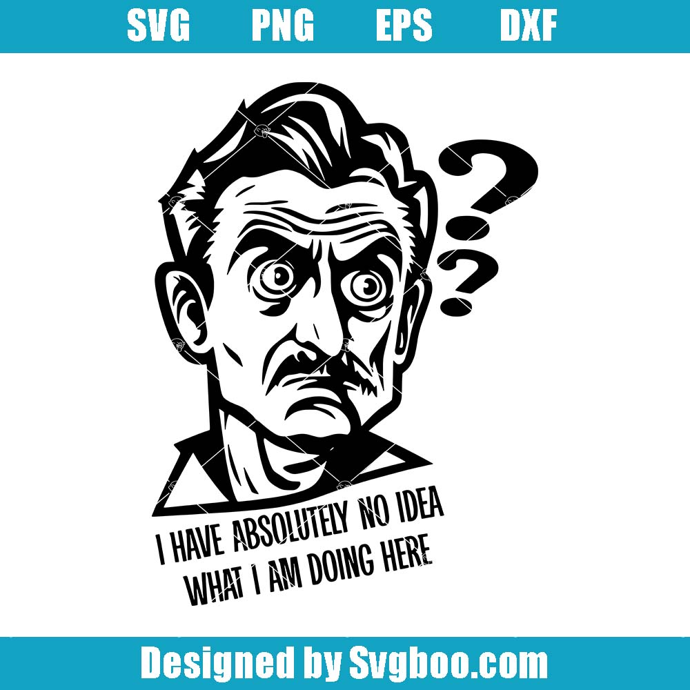 I Have Absolutely No Idea What I Am Doing Here Svg, Funny Saying Svg