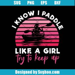 I Know I Paddle Like A Girl Try To Keep Up Svg