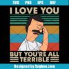 I Love You But You’re All Terrible Svg