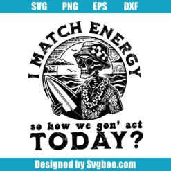I Match Energy So How We Gon' Act Today Svg