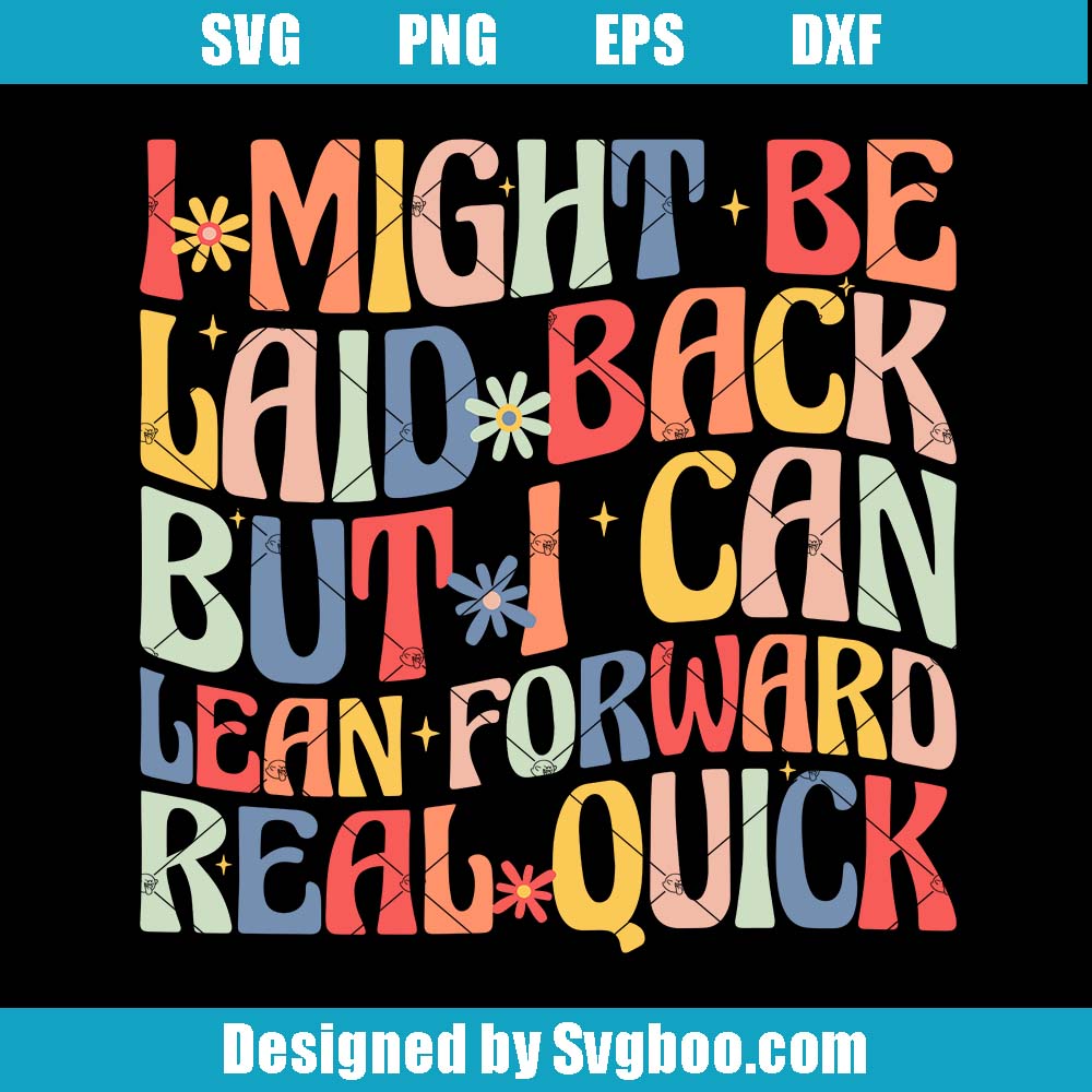 I Might Be Laid Back But I Can Lean Forward Svg, Funny Sayings Svg I Might Be Laid Back But I Can Lean Forward Svg