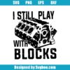 I Still Play With Blocks Svg