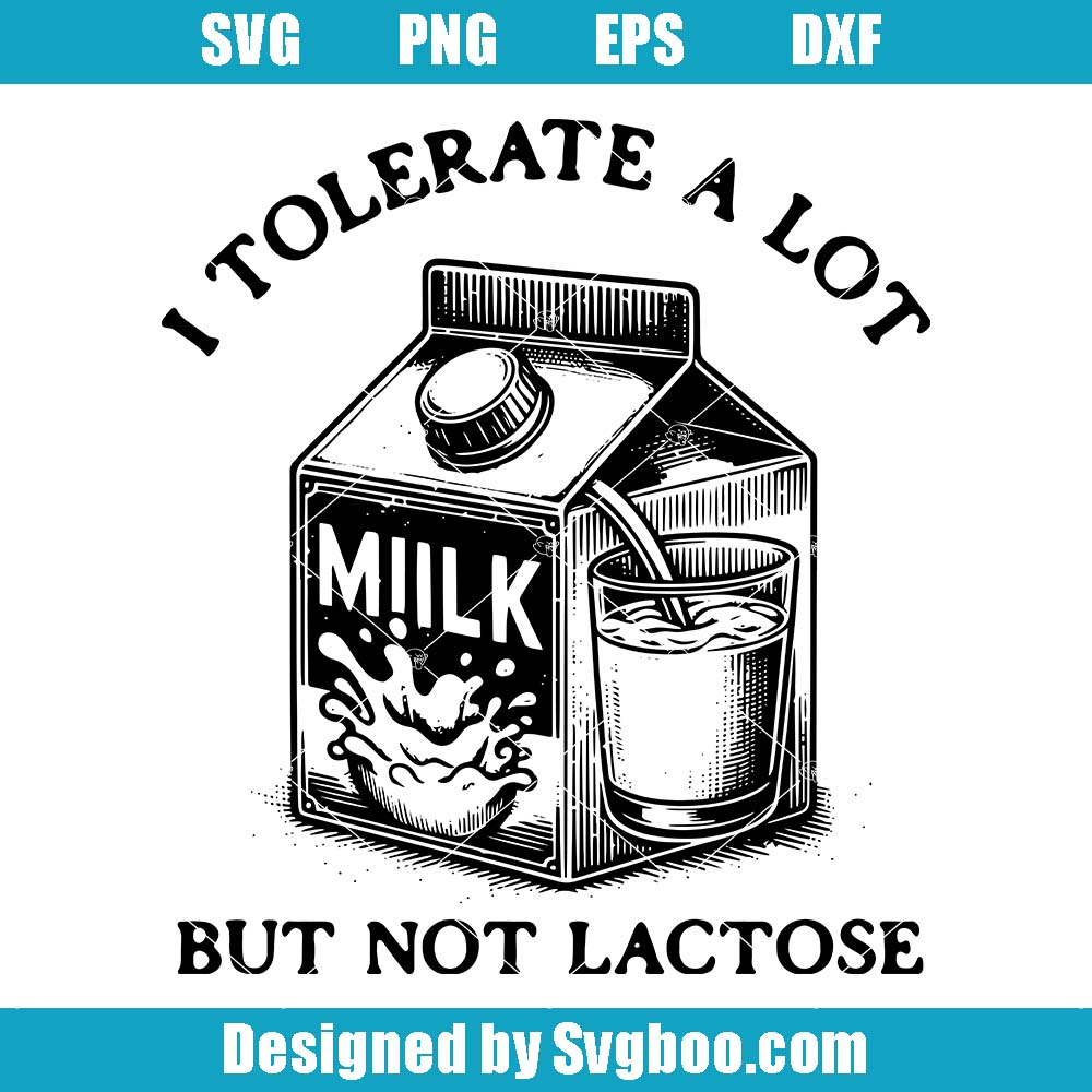I Tolerate A Lot But Not Lactose Svg, Lactose Intolerant Svg, Milk Svg I Tolerate A Lot But Not Lactose Svg