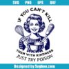 If You Can't Kill Them With Kindness Svg