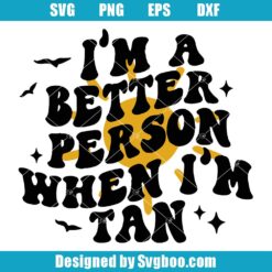 I'm A Better Person When I'm Tan Svg