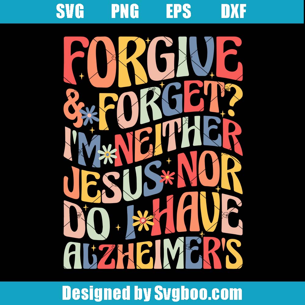 I'm Neither Jesus Nor Do I Have Alzheimer's Svg, Funny Quote Svg I'm Neither Jesus Nor Do I Have Alzheimer's Svg