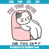 I'm Too Cute For This Shit Svg