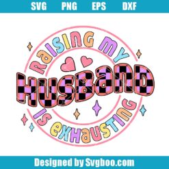 Raising My Husband Is Exhausting Svg