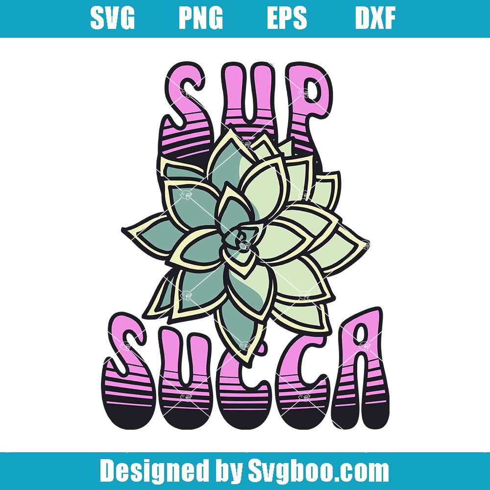 Sup Succa Svg, Sarcastic Funny Succulent Svg, Succulents Lovers Svg