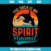 The Orca Is My Spirit Animal Svg