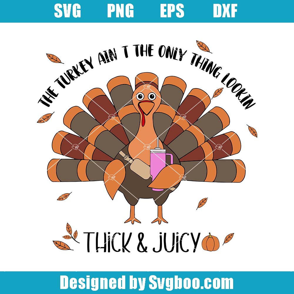 The Turkey Ain’t The Only Thing Lookin Svg, Thick & Juicy Svg The Turkey Ain’t The Only Thing Lookin Svg