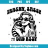 Trashy Sassy And A Bit Bad Assy Svg