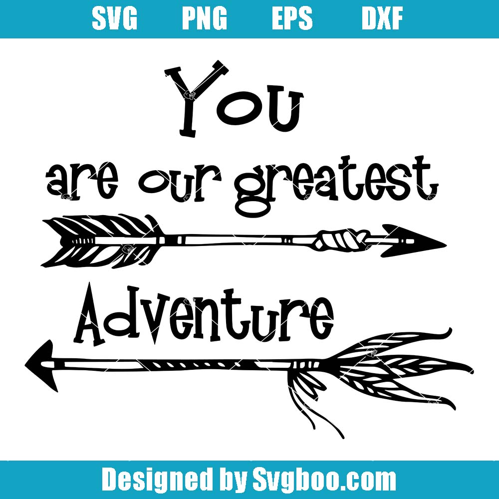 You Are Our Greatest Adventure Svg, Baby Newborn Svg, Lovely Kids Svg You Are Our Greatest Adventure Svg