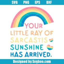 Your Little Ray Of Sarcastic Sunshine Arrived Svg