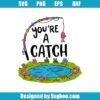 You're A Catch Svg