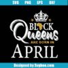Black Queens Are Born In April Svg