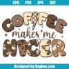 Coffee Makes Me Nicer Svg