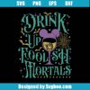 Drink Up Foolish Mortals Svg