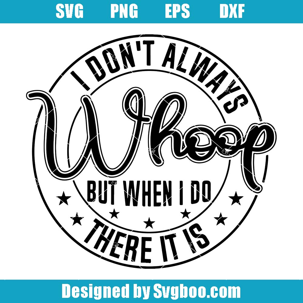 I Don't Always Whoop But When I Do There It's Svg, Sarcastic Quote Svg