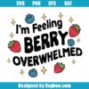 I'm Feeling Berry Overwhelmed Svg