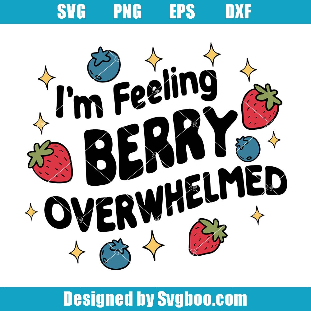 I'm Feeling Berry Overwhelmed Svg, Cute Strawberry And Blueberry Svg I'm Feeling Berry Overwhelmed Svg