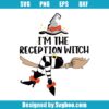 I'm The Reception Witch Svg