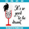 It's So Good To Be Drunk Svg