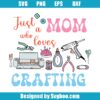 Just A Mom Who Loves Crafting Svg