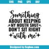 Something About Keeping My Mouth Shut Svg