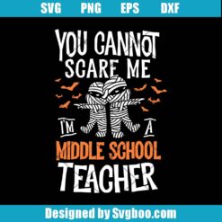 You Cannot Scare Me I'm A Middle School Teacher Svg
