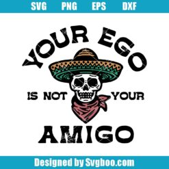Your Ego Is Not Your Amigo Svg