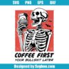 Coffee First Your Bullshit Later Svg